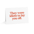 They Were Idiots to Lay You Off Greeting Card