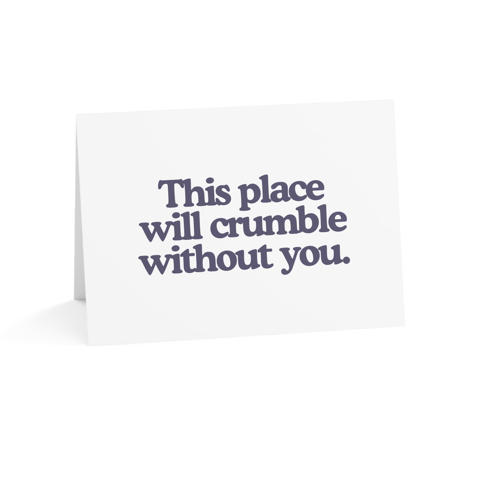This Place Will Crumble Without You Greeting Card